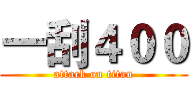 一刮４００ (attack on titan)