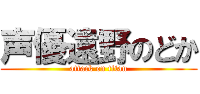 声優遠野のどか (attack on titan)