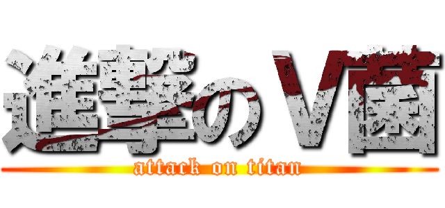 進撃のＶ菌 (attack on titan)