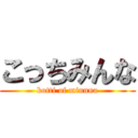 こっちみんな (kotti of minnna)