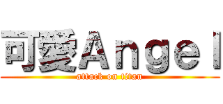 可愛Ａｎｇｅｌ (attack on titan)