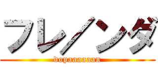 フレ／ンダ (dopaaaaaan)