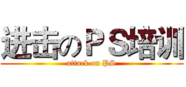 进击のＰＳ培训 (attack on PS)
