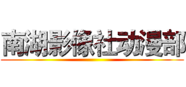 南湖影像社动漫部 ()