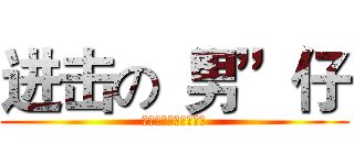 进击の“男”仔 (此图片由冷兮独家制作)