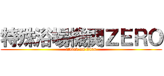 特殊浴場機関ＺＥＲＯ (attack on titan)