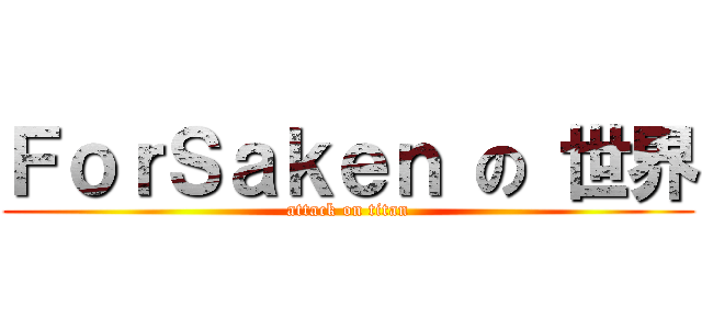 ＦｏｒＳａｋｅｎ の 世界 (attack on titan)