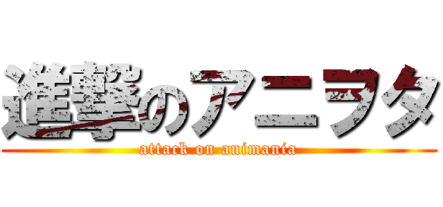 進撃のアニヲタ (attack on animania)