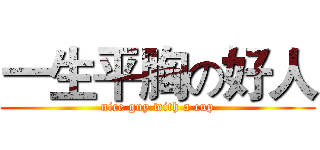 一生平胸の好人 (nice guy with a cup)