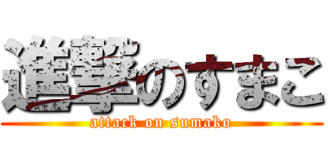 進撃のすまこ (attack on sumako)
