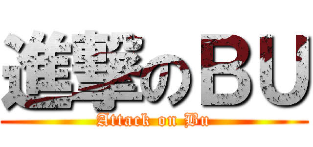 進撃のＢＵ (Attack on Bu)