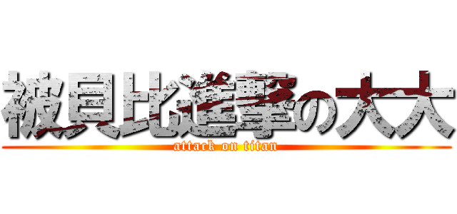 被貝比進撃の大大 (attack on titan)