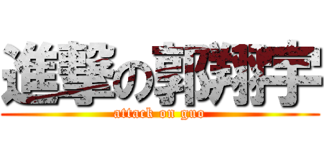 進撃の郭翔宇 (attack on guo)