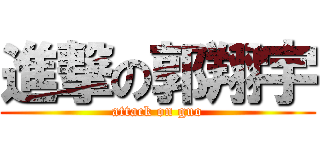 進撃の郭翔宇 (attack on guo)