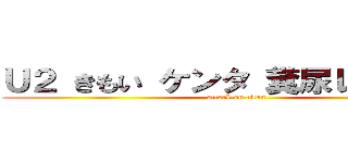 Ｕ２ きもい ケンタ 糞尿レストラン (attack on titan)