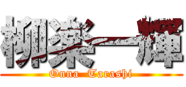 柳楽一輝 (Onna  Tarashi)