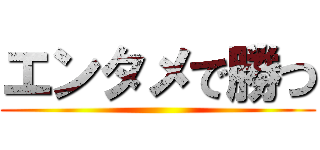 エンタメで勝つ ()