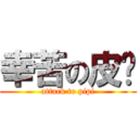 幸苦の皮妈 (attack to pipi)