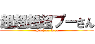 超超超超プーさん (attack on titan)