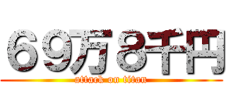 ６９万８千円 (attack on titan)