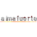 ａｌｍａｆｕｅｒｔｅ (muere monstruo,muere)