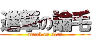 進撃の論毛 (attack on titan)