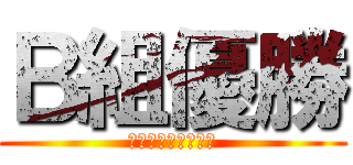 Ｂ組優勝 (舐めんじゃねーよ？)