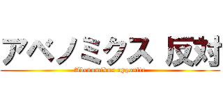 アベノミクス 反対 (Abenomikus opposite)