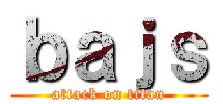 ｂａｊｓ (attack on titan)
