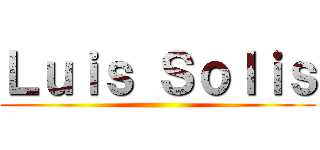 Ｌｕｉｓ Ｓｏｌｉｓ ()