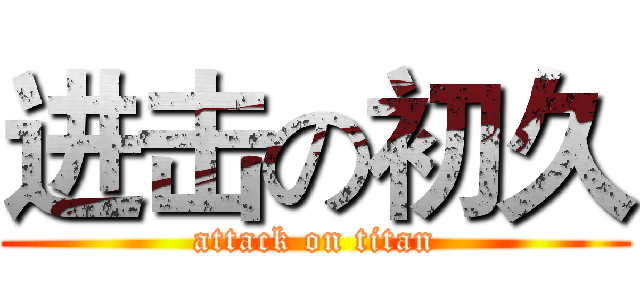 进击の初久 (attack on titan)