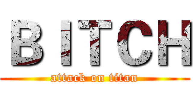 ＢＩＴＣＨ (attack on titan)