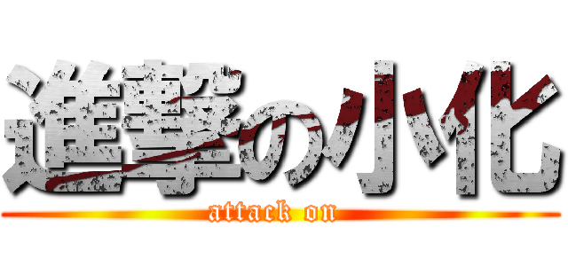 進撃の小化 (attack on )
