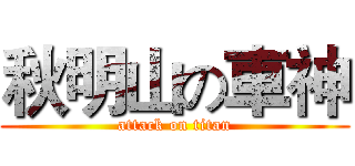 秋明山の車神 (attack on titan)