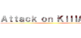 Ａｔｔａｃｋ ｏｎ ＫｉｌｌＡｕｒａ ()