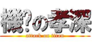 機掰の孝深 (attack on titan)