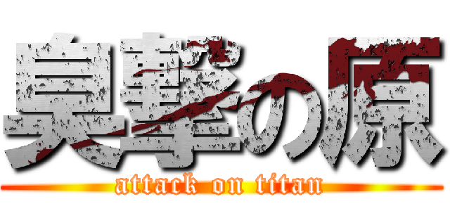 臭撃の原 (attack on titan)