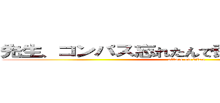 先生、コンパス忘れたんで頭使っていいっすか？ (attack on titan)