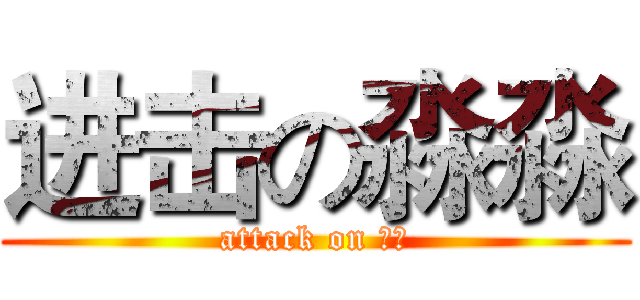 进击の淼淼 (attack on 淼淼)