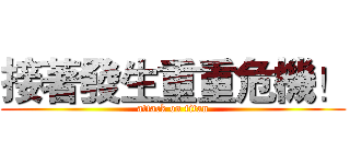 接著發生重重危機！ (attack on titan)