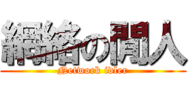 網絡の閒人 (Network idler)
