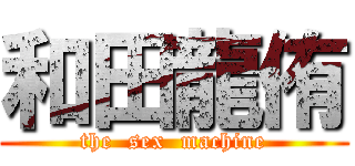 和田龍侑 (the  sex  machine)