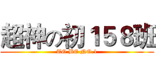 超神の初１５８班 (TO BE NO.1)