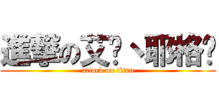 進撃の艾伦丶耶格尔 (attack on titan)