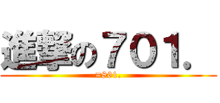 進撃の７０１． (=801.)