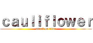 ｃａｕｌｉｆｌｏｗｅｒ (attack on titan)