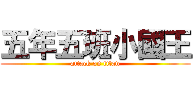 五年五班小國王 (attack on titan)