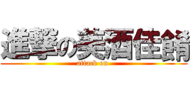 進撃の美酒佳餚 (attack on )