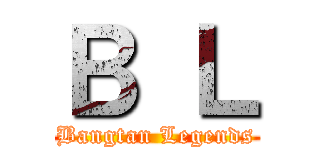 Ｂ Ｌ (Bangtan Legends)