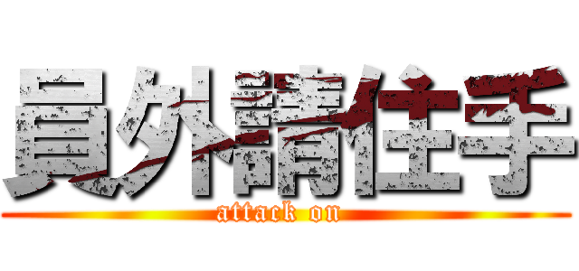 員外請住手 (attack on )